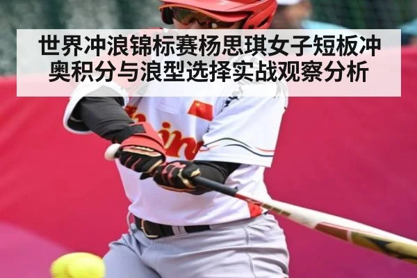 世界冲浪锦标赛杨思琪女子短板冲奥积分与浪型选择实战观察分析